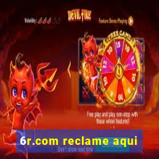 6r.com reclame aqui